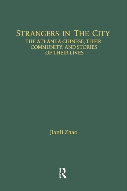 Strangers in the City : The Atlanta Chinese, Their Community and Stories of Their Lives