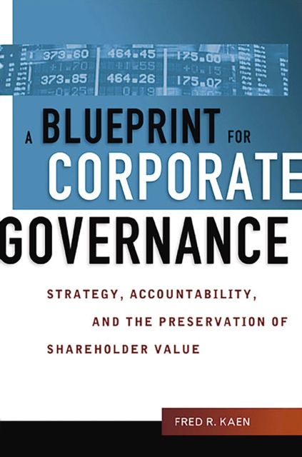 A Blueprint for Corporate Governance : Strategy, Accountability, and the Preservation of Shareholder Value