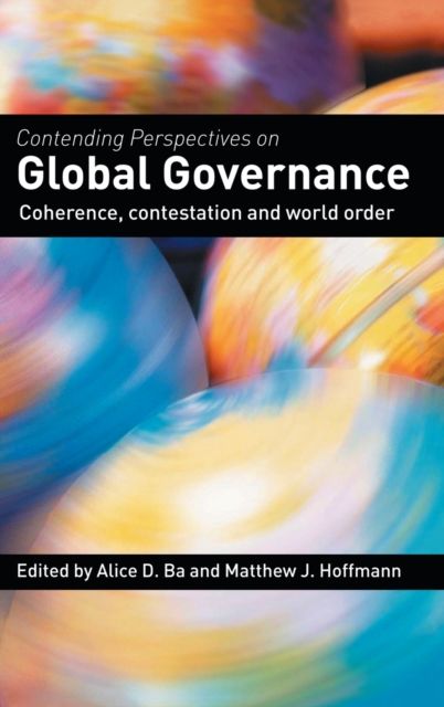 Contending Perspectives on Global Governance : Coherence and Contestation