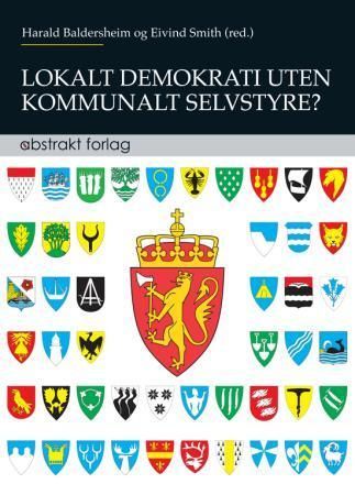Lokalt demokrati uten kommunalt selvstyre? : en publikasjon fra Demokratiprogrammet ved Universitetet i Oslo