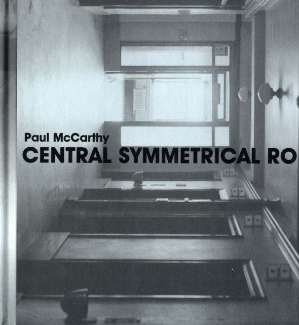 Paul McCarthy : Central Symmetrical Rotation Movement: Three Installations, Two Films