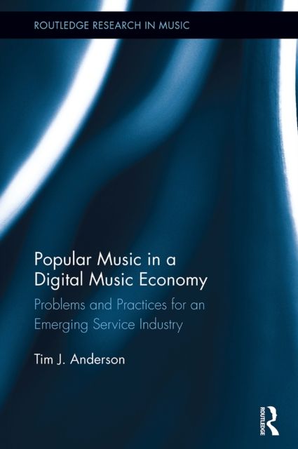 Popular Music in a Digital Music Economy : Problems and Practices for an Emerging Service Industry