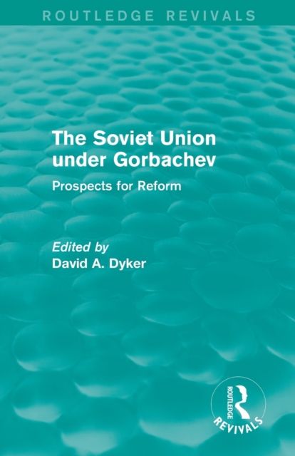 The Soviet Union under Gorbachev (Routledge Revivals) : Prospects for Reform