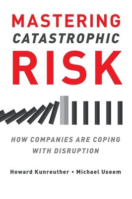 Mastering Catastrophic Risk : How Companies Are Coping with Disruption