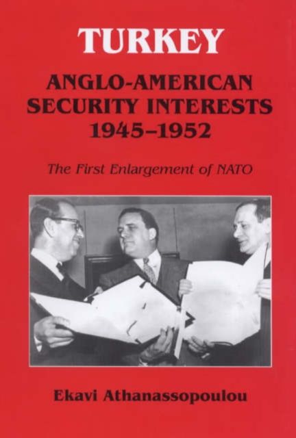Turkey - Anglo-American Security Interests, 1945-1952 : The First Enlargement of NATO