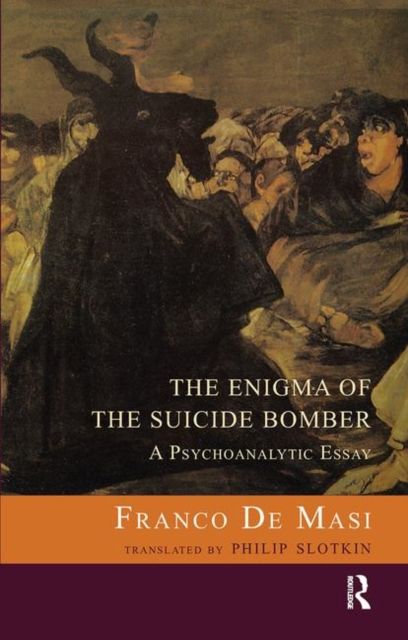 The Enigma of the Suicide Bomber : A Psychoanalytic Essay