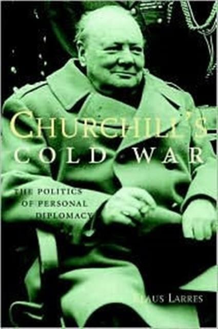 Churchill’s Cold War : The Politics of Personal Diplomacy