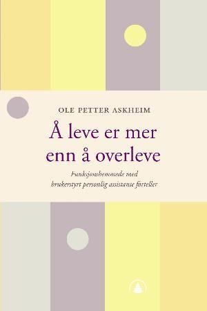 Å leve er mer enn å overleve : funksjonshemmede med brukerstyrt personlig assistanse forteller