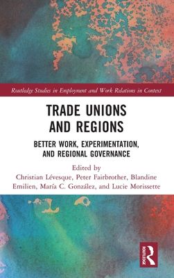 Trade Unions and Regions : Better Work, Experimentation, and Regional Governance