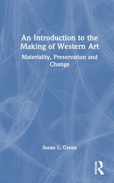 An Introduction to the Making of Western Art : Materiality, Preservation and Change