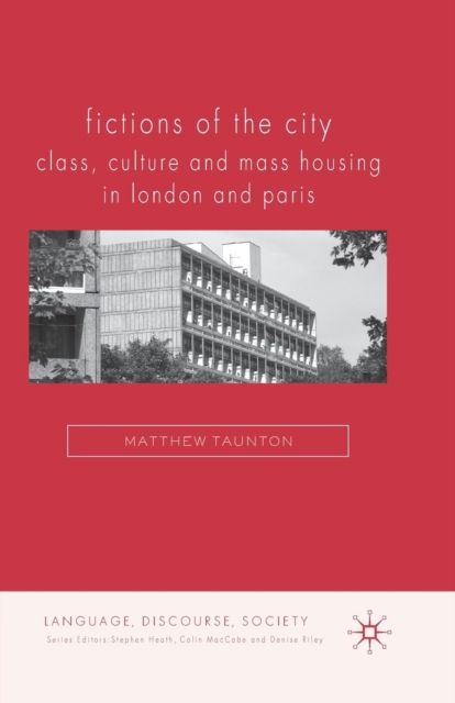 Fictions of the City : Class, Culture and Mass Housing in London and Paris