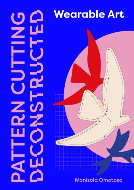 Pattern Cutting Deconstructed : Wearable Art
