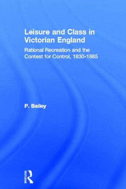 Leisure and Class in Victorian England : Rational recreation and the contest for control, 1830-1885