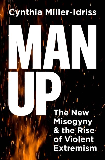 Man Up : The New Misogyny and the Rise of Violent Extremism