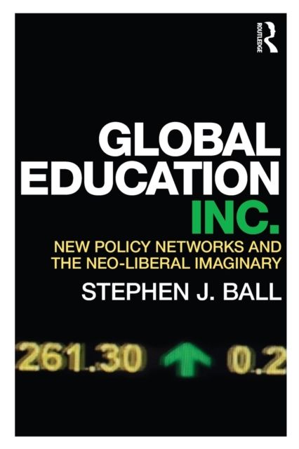 Global Education Inc. : New Policy Networks and the Neoliberal Imaginary