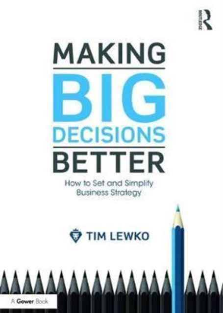 Making Big Decisions Better : How to Set and Simplify Business Strategy