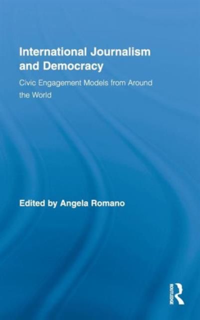International Journalism and Democracy : Civic Engagement Models from Around the World
