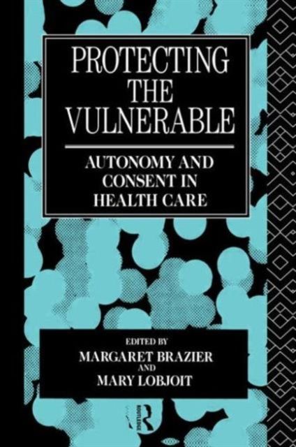 Protecting the Vulnerable : Autonomy and Consent in Health Care