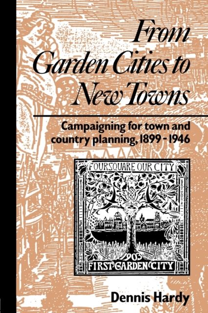 From Garden Cities to New Towns : Campaigning for Town and Country Planning 1899-1946