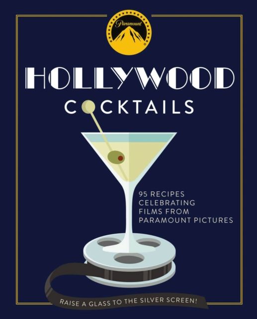 Hollywood Cocktails : Over 95 Recipes Celebrating Films from Paramount Pictures