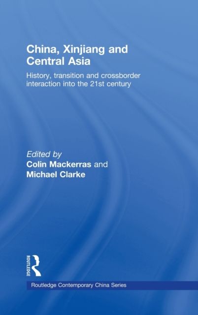 China, Xinjiang and Central Asia : History, Transition and Crossborder Interaction into the 21st Century