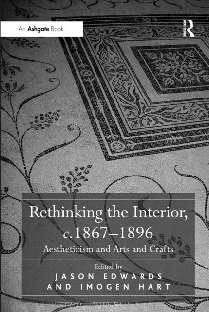 Rethinking the Interior, c. 1867?1896 : Aestheticism and Arts and Crafts