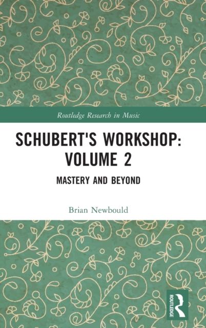 Schubert's Workshop: Volume 2 : Mastery and Beyond