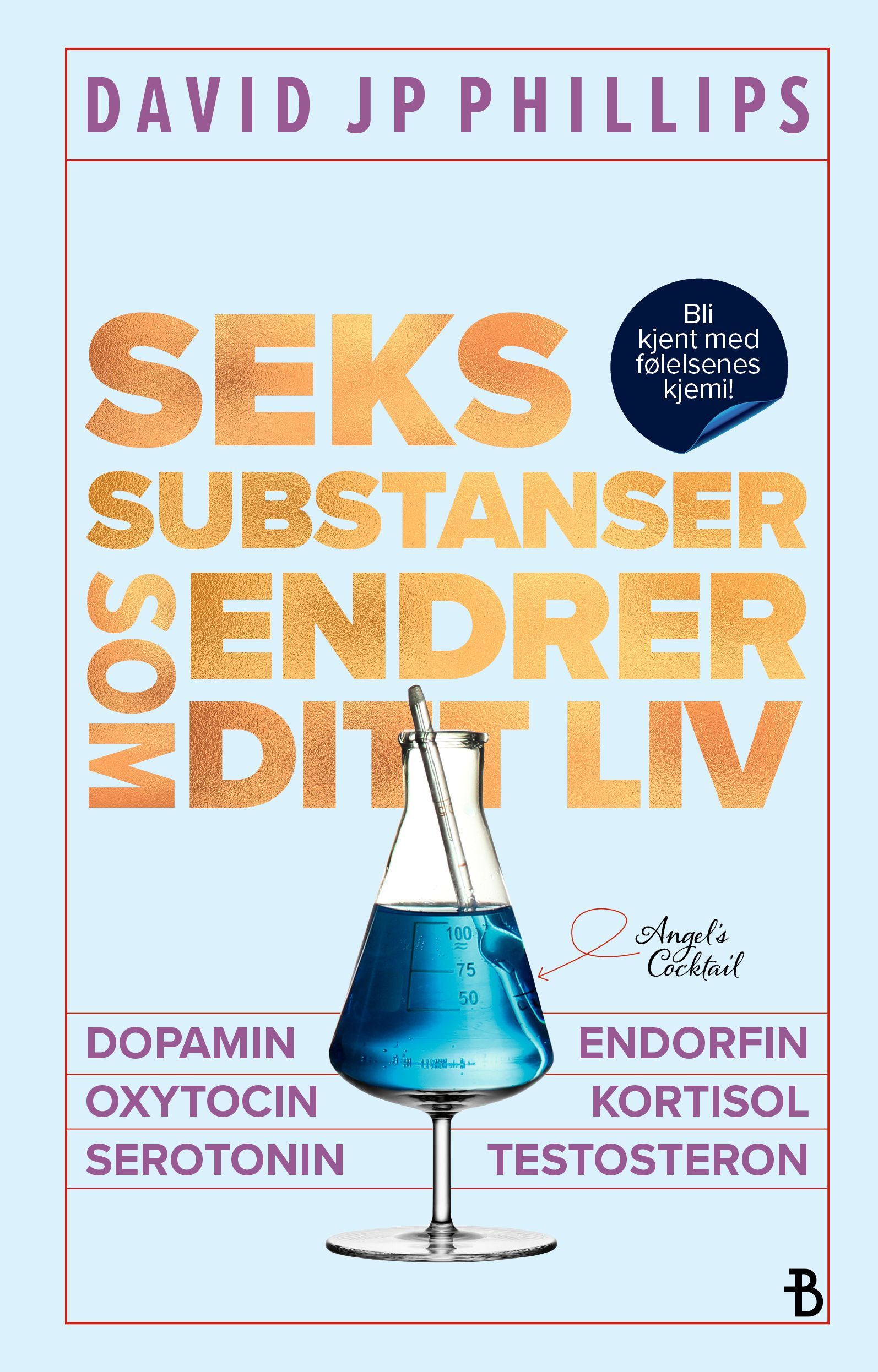 Seks substanser som endrer ditt liv : bli kjent med følelsenes kjemi