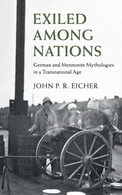 Exiled Among Nations : German and Mennonite Mythologies in a Transnational Age
