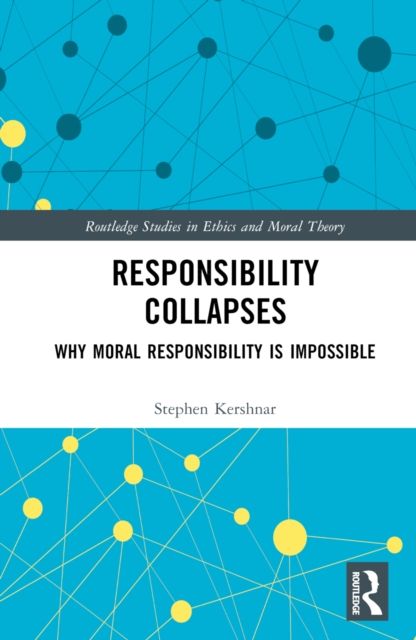 Responsibility Collapses : Why Moral Responsibility is Impossible