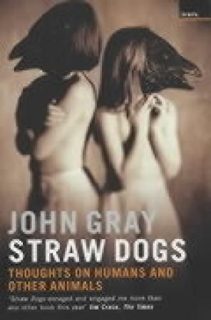 Straw Dogs : Thoughts on Humans and Other Animals