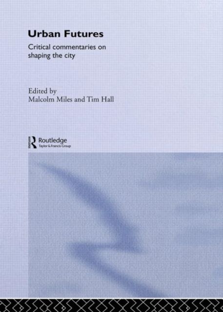 Urban Futures : Critical Commentaries on shaping Cities