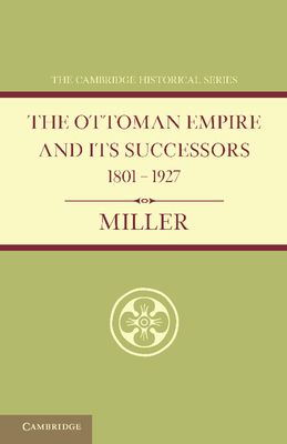 Ottoman Empire and its Successors 1801–1927 : With an Appendix, 1927–1936