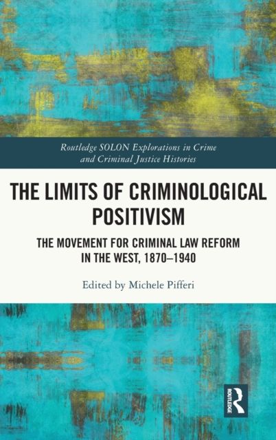 The Limits of Criminological Positivism : The Movement for Criminal Law Reform in the West, 1870-1940