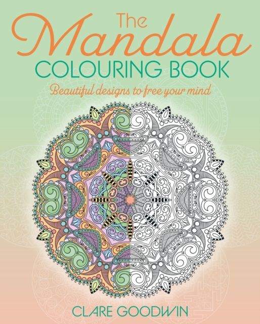 The Mandala Colouring Book : Beautiful Designs to Free Your Mind