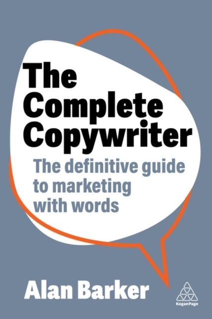 The Complete Copywriter : The Definitive Guide to Marketing with Words