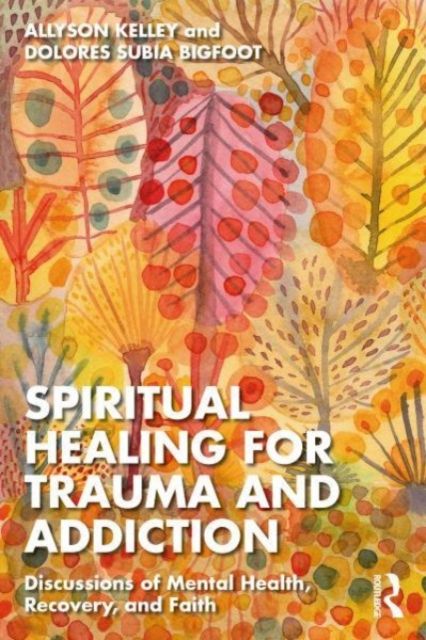 Spiritual Healing for Trauma and Addiction : Discussions of Mental Health, Recovery, and Faith