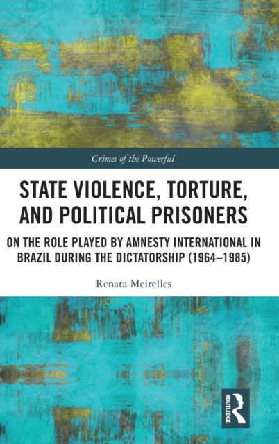 State Violence, Torture, and Political Prisoners : On the Role Played by Amnesty International in Brazil During the Dictatorship (1964–1985)
