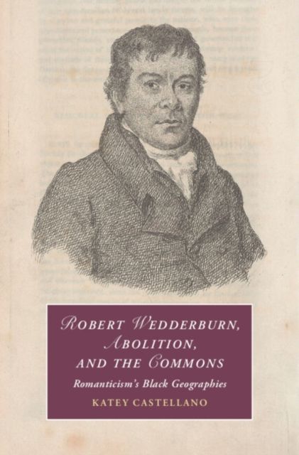 Robert Wedderburn, Abolition, and the Commons : Romanticism's Black Geographies