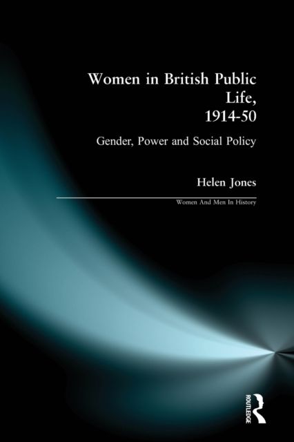 Women in British Public Life, 1914 - 50 : Gender, Power and Social Policy