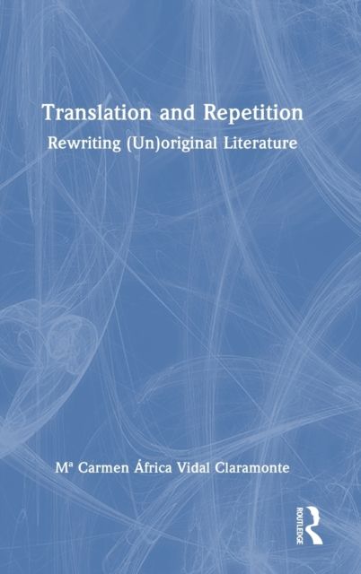 Translation and Repetition : Rewriting (Un)original Literature