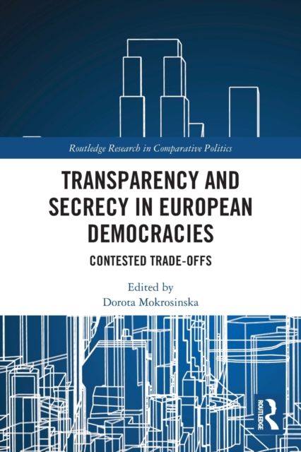 Transparency and Secrecy in European Democracies : Contested Trade-offs
