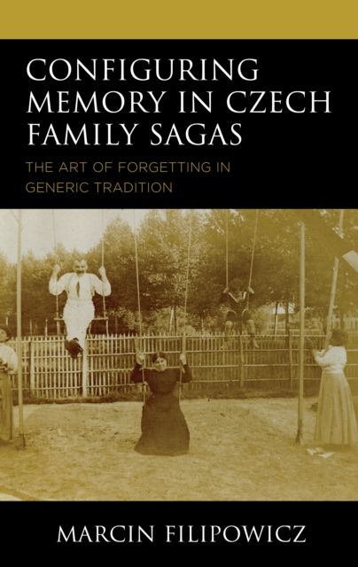 Configuring Memory in Czech Family Sagas : The Art of Forgetting in Generic Tradition