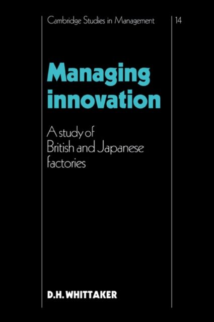 Managing Innovation : A Study of British and Japanese Factories