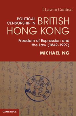 Political Censorship in British Hong Kong : Freedom of Expression and the Law (1842–1997)