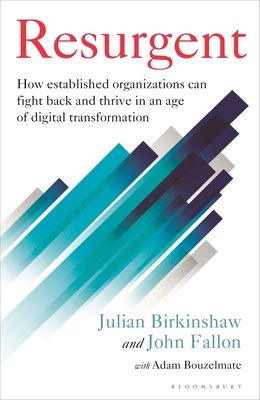 Resurgent : How established organizations can fight back and thrive in an age of digital transformation