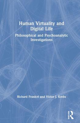 Human Virtuality and Digital Life : Philosophical and Psychoanalytic Investigations