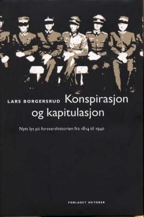 Konspirasjon og kapitulasjon : nytt lys på forsvarshistorien fra 1814 til 1940