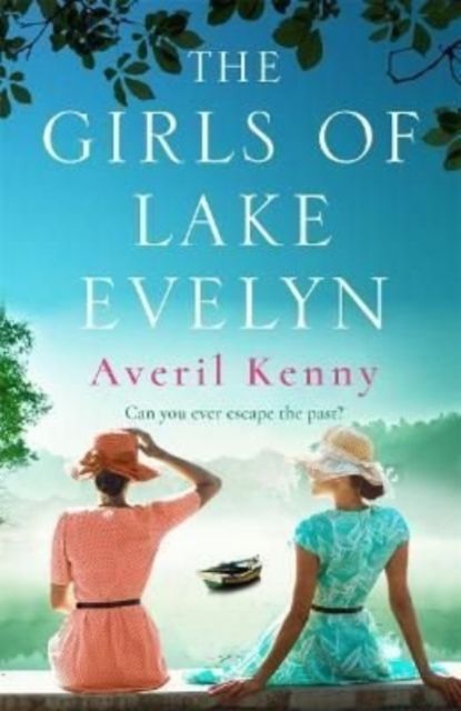 The Girls of Lake Evelyn : A sweeping historical story of family, secrets and small town mystery for fans of Lucinda Riley