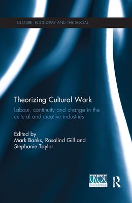 Theorizing Cultural Work : Labour, Continuity and Change in the Cultural and Creative Industries